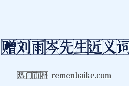 赠刘雨岑先生近义词是什么意思的图片